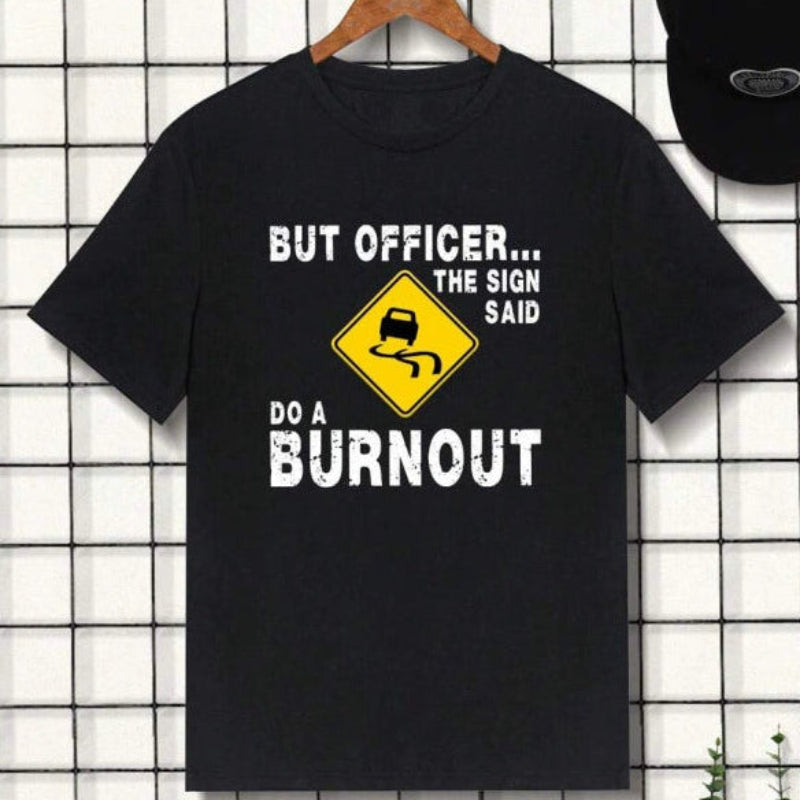 "But Officer, The Sign Said Do A Burnout" T-Shirt