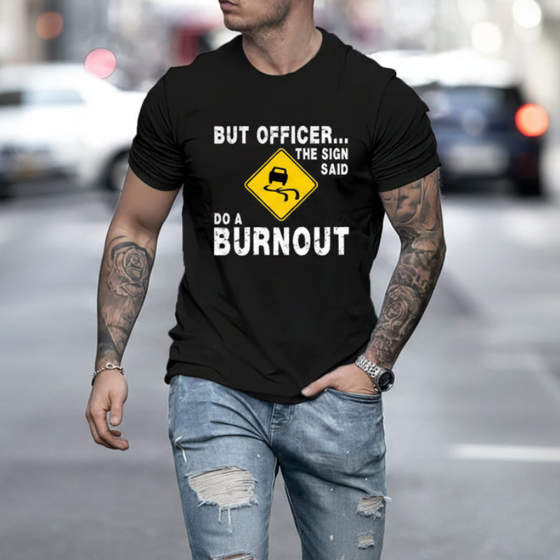 "But Officer, The Sign Said Do A Burnout" T-Shirt